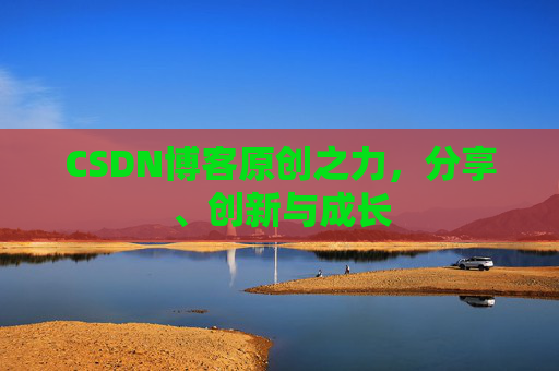 CSDN博客原创之力,分享、创新与成长